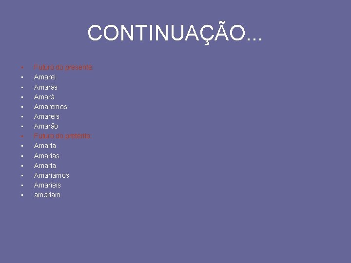 CONTINUAÇÃO. . . • • • • Futuro do presente: Amarei Amarás Amará Amaremos