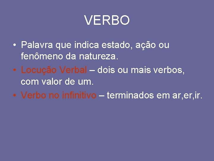 VERBO • Palavra que indica estado, ação ou fenômeno da natureza. • Locução Verbal VERBO • Palavra que indica estado, ação ou fenômeno da natureza. • Locução Verbal