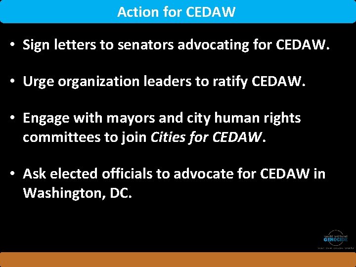 Action for CEDAW • Sign letters to senators advocating for CEDAW. • Urge organization