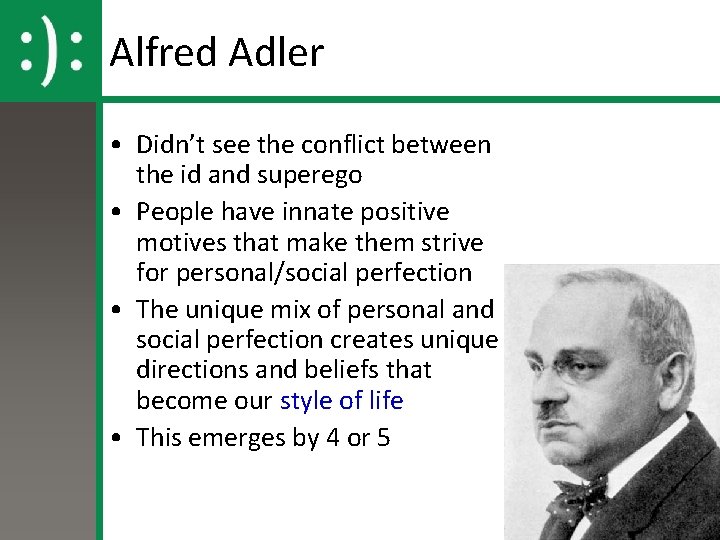 Alfred Adler • Didn’t see the conflict between the id and superego • People