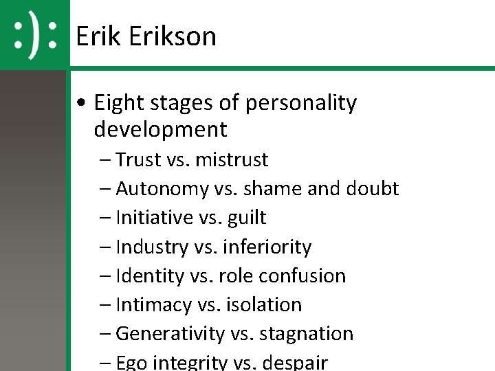 Erikson • Eight stages of personality development – Trust vs. mistrust – Autonomy vs.