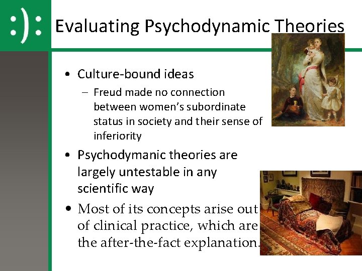 Evaluating Psychodynamic Theories • Culture-bound ideas – Freud made no connection between women’s subordinate