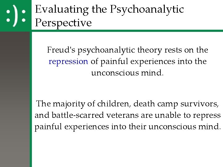 Evaluating the Psychoanalytic Perspective Freud's psychoanalytic theory rests on the repression of painful experiences