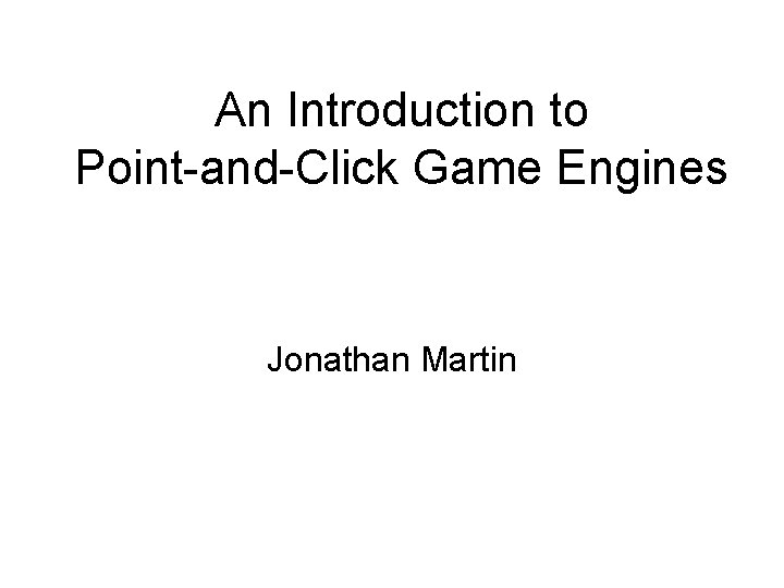 An Introduction to Point-and-Click Game Engines Jonathan Martin 