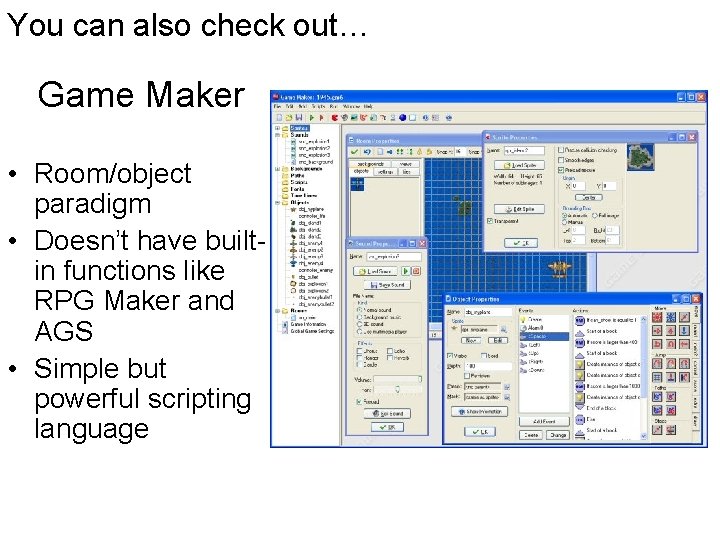You can also check out… Game Maker • Room/object paradigm • Doesn’t have builtin
