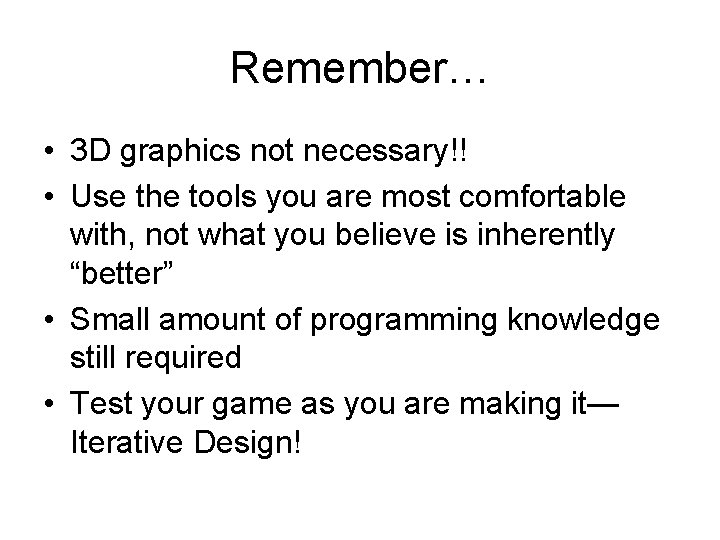 Remember… • 3 D graphics not necessary!! • Use the tools you are most
