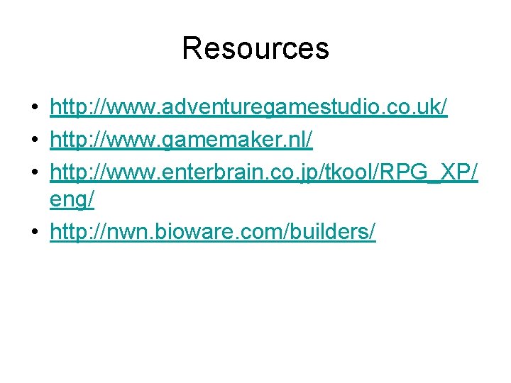 Resources • http: //www. adventuregamestudio. co. uk/ • http: //www. gamemaker. nl/ • http: