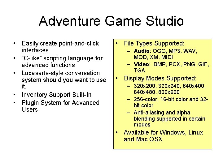 Adventure Game Studio • Easily create point-and-click interfaces • “C-like” scripting language for advanced