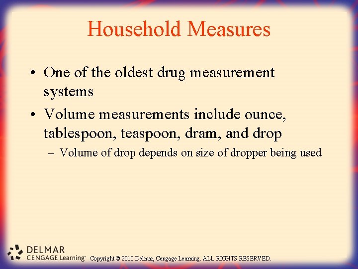 Household Measures • One of the oldest drug measurement systems • Volume measurements include