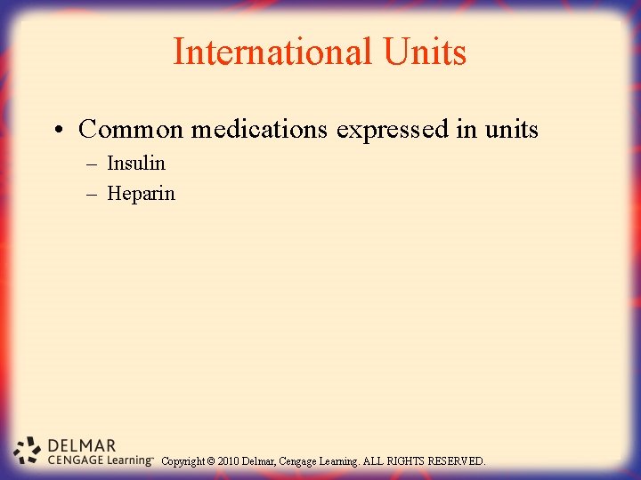 International Units • Common medications expressed in units – Insulin – Heparin Copyright ©