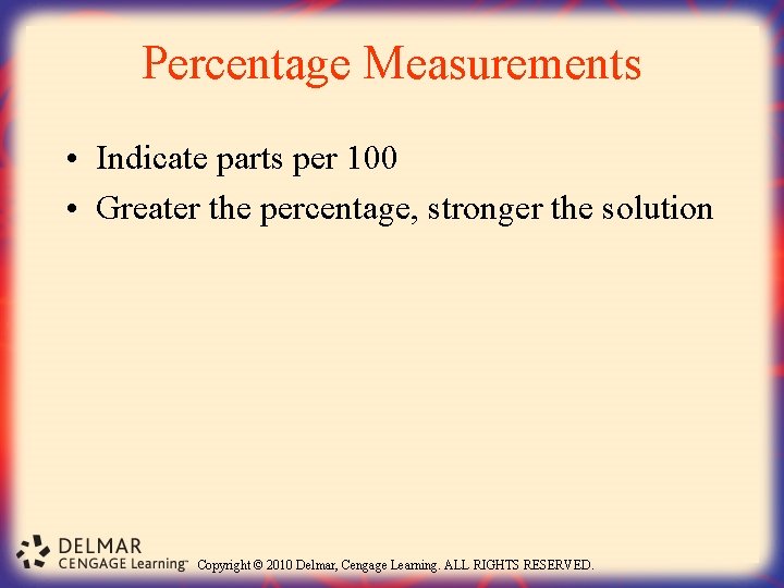 Percentage Measurements • Indicate parts per 100 • Greater the percentage, stronger the solution