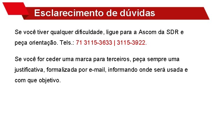 Esclarecimento de dúvidas Se você tiver qualquer dificuldade, ligue para a Ascom da SDR