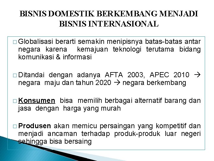 BISNIS DOMESTIK BERKEMBANG MENJADI BISNIS INTERNASIONAL � Globalisasi berarti semakin menipisnya batas-batas antar negara BISNIS DOMESTIK BERKEMBANG MENJADI BISNIS INTERNASIONAL � Globalisasi berarti semakin menipisnya batas-batas antar negara