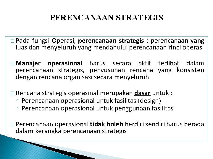 PERENCANAAN STRATEGIS � Pada fungsi Operasi, perencanaan strategis : perencanaan yang luas dan menyeluruh PERENCANAAN STRATEGIS � Pada fungsi Operasi, perencanaan strategis : perencanaan yang luas dan menyeluruh