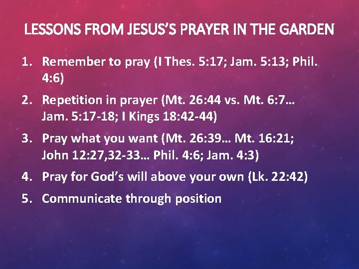 LESSONS FROM JESUS’S PRAYER IN THE GARDEN 1. Remember to pray (I Thes. 5: