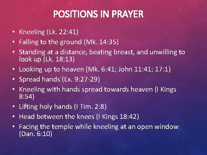 POSITIONS IN PRAYER • Kneeling (Lk. 22: 41) • Falling to the ground (Mk.