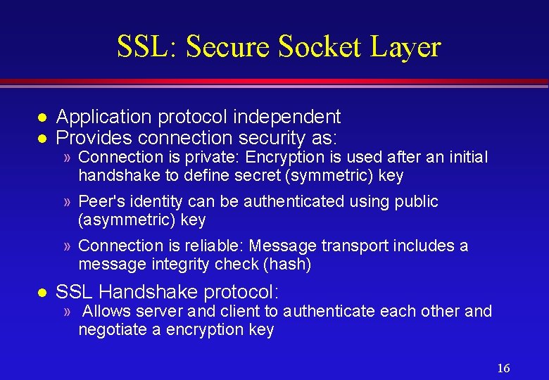 SSL: Secure Socket Layer l l Application protocol independent Provides connection security as: »
