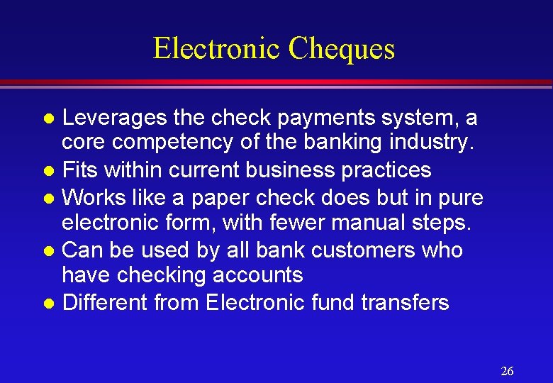 Electronic Cheques Leverages the check payments system, a core competency of the banking industry.