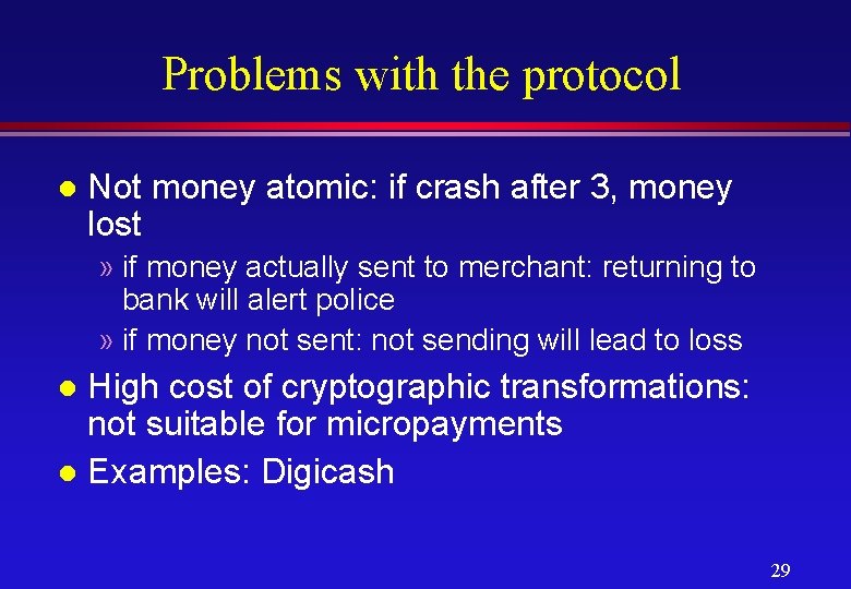 Problems with the protocol l Not money atomic: if crash after 3, money lost