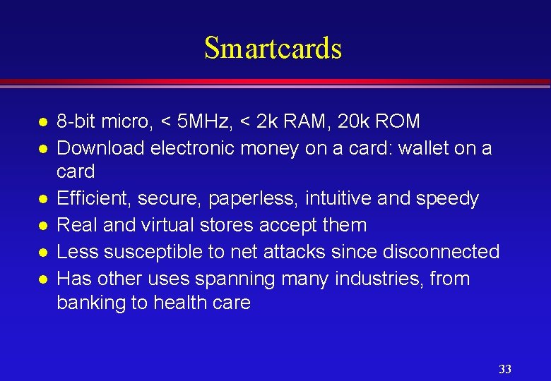 Smartcards l l l 8 -bit micro, < 5 MHz, < 2 k RAM,