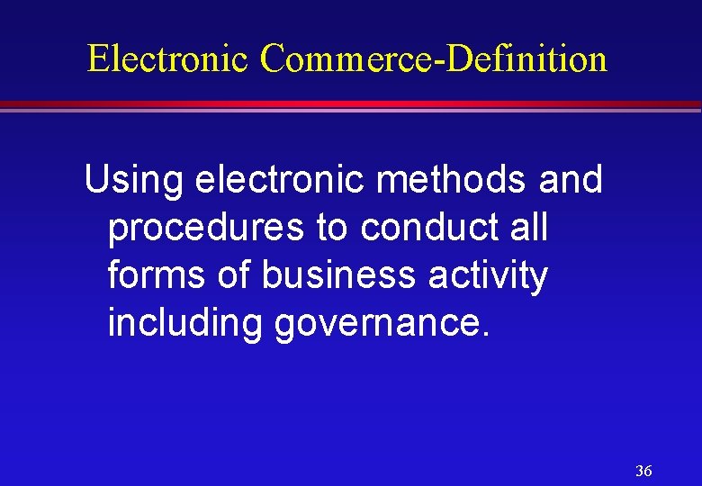 Electronic Commerce-Definition Using electronic methods and procedures to conduct all forms of business activity