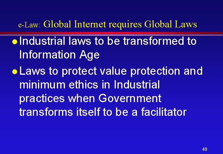 e-Law: Global Internet requires Global Laws l Industrial laws to be transformed to Information