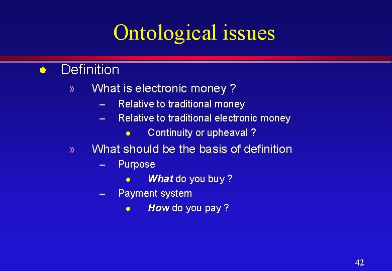 Ontological issues l Definition » What is electronic money ? – – » Relative