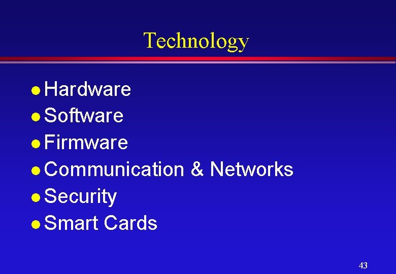 Technology l Hardware l Software l Firmware l Communication & Networks l Security l