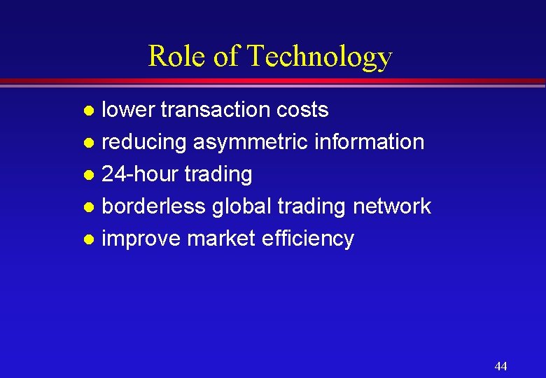 Role of Technology lower transaction costs l reducing asymmetric information l 24 -hour trading