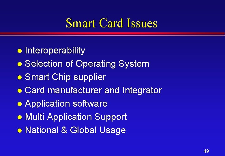 Smart Card Issues Interoperability l Selection of Operating System l Smart Chip supplier l