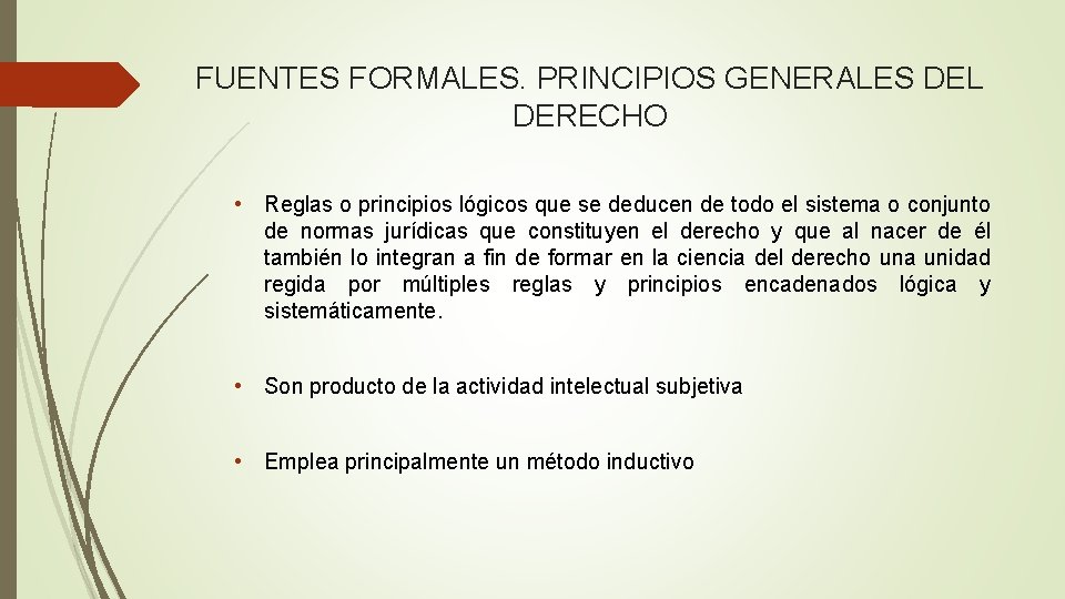 FUENTES FORMALES. PRINCIPIOS GENERALES DEL DERECHO • Reglas o principios lógicos que se deducen