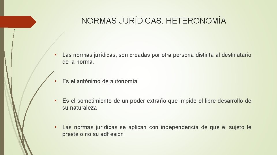 NORMAS JURÍDICAS. HETERONOMÍA • Las normas jurídicas, son creadas por otra persona distinta al