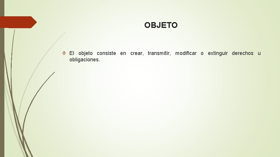 OBJETO El objeto consiste en crear, transmitir, modificar o extinguir derechos u obligaciones. 