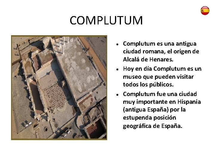 COMPLUTUM Complutum es una antigua ciudad romana, el origen de Alcalá de Henares. Hoy