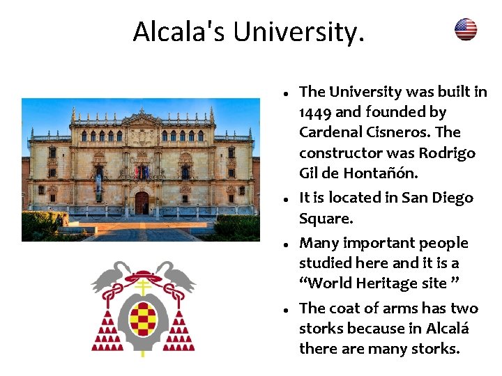 Alcala's University. The University was built in 1449 and founded by Cardenal Cisneros. The