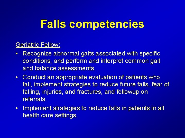 Falls competencies Geriatric Fellow: • Recognize abnormal gaits associated with specific conditions, and perform