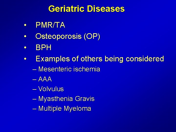 Geriatric Diseases • • PMR/TA Osteoporosis (OP) BPH Examples of others being considered –