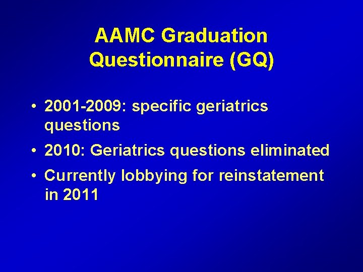 AAMC Graduation Questionnaire (GQ) • 2001 -2009: specific geriatrics questions • 2010: Geriatrics questions