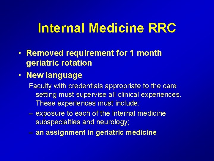 Internal Medicine RRC • Removed requirement for 1 month geriatric rotation • New language