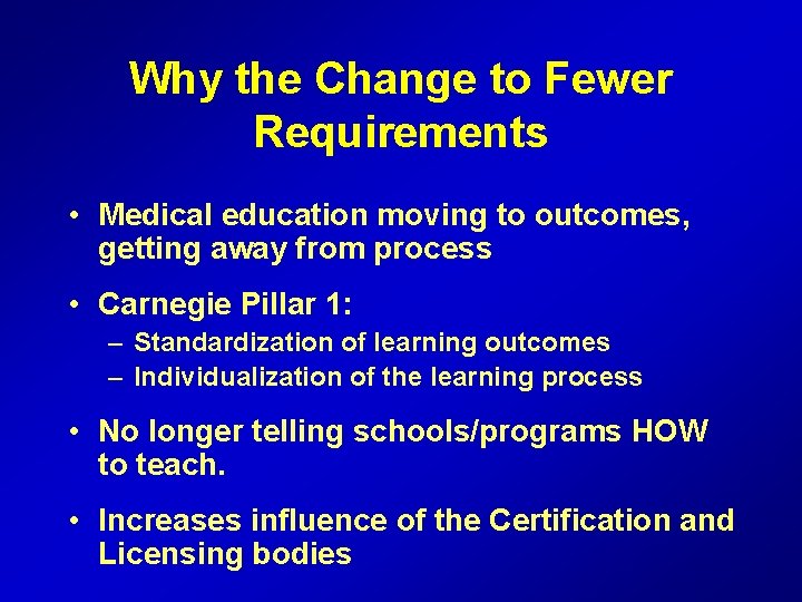 Why the Change to Fewer Requirements • Medical education moving to outcomes, getting away