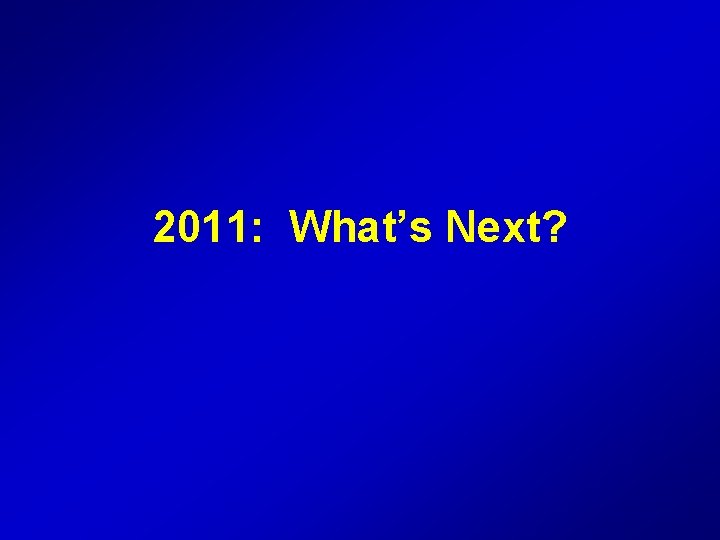 2011: What’s Next? 