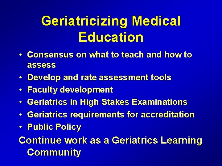 Geriatricizing Medical Education • Consensus on what to teach and how to assess •