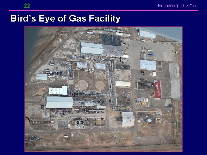 22 Bird’s Eye of Gas Facility Preparing: O-2215 22 Bird’s Eye of Gas Facility Preparing: O-2215
