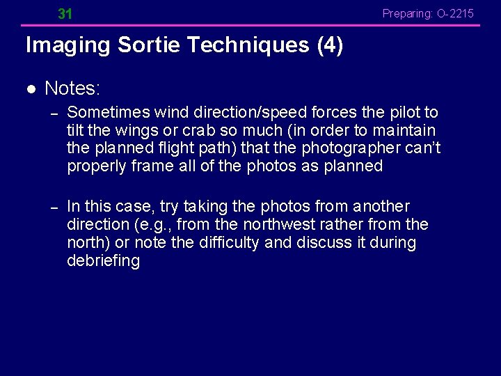 31 Preparing: O-2215 Imaging Sortie Techniques (4) l Notes: – Sometimes wind direction/speed forces 31 Preparing: O-2215 Imaging Sortie Techniques (4) l Notes: – Sometimes wind direction/speed forces