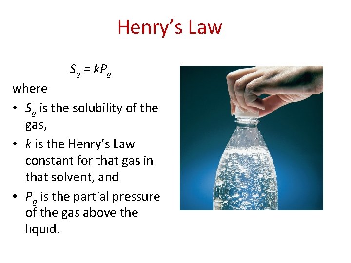Henry’s Law Sg = k. Pg where • Sg is the solubility of the