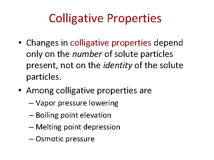 Colligative Properties • Changes in colligative properties depend only on the number of solute