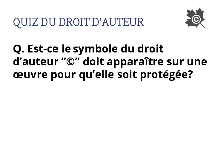 QUIZ DU DROIT D’AUTEUR Q. Est-ce le symbole du droit d’auteur “©” doit apparaître