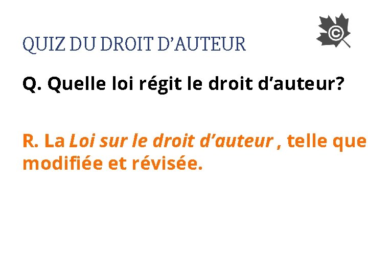 QUIZ DU DROIT D’AUTEUR Q. Quelle loi régit le droit d’auteur? R. La Loi