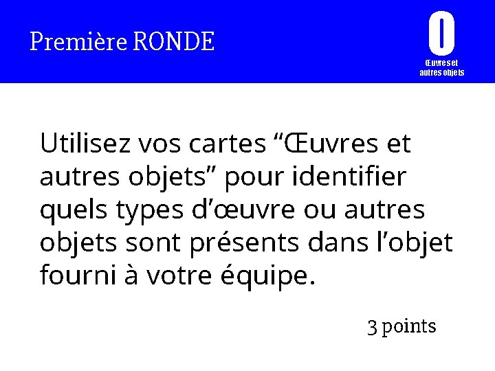 Première RONDE O Œuvres et autres objets Utilisez vos cartes “Œuvres et autres objets”