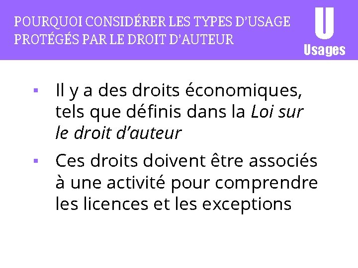 POURQUOI CONSIDÉRER LES TYPES D’USAGE PROTÉGÉS PAR LE DROIT D’AUTEUR U Usages ▪ Il